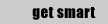 get smart